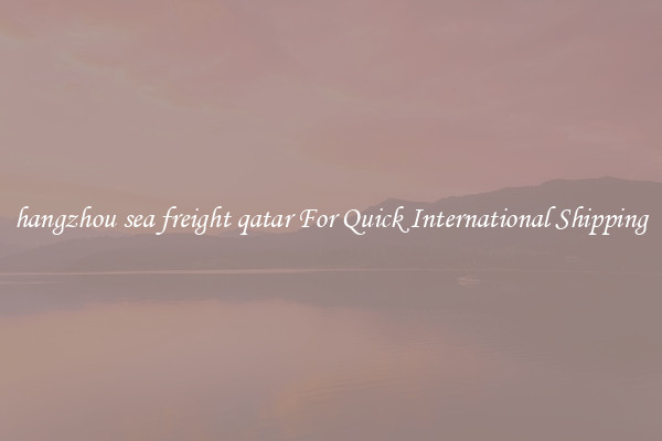 hangzhou sea freight qatar For Quick International Shipping