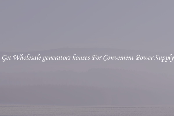 Get Wholesale generators houses For Convenient Power Supply