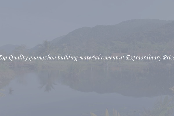 Top-Quality guangzhou building material cement at Extraordinary Prices