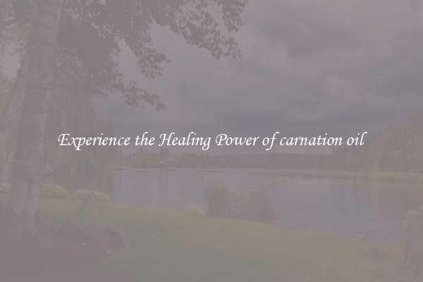 Experience the Healing Power of carnation oil 