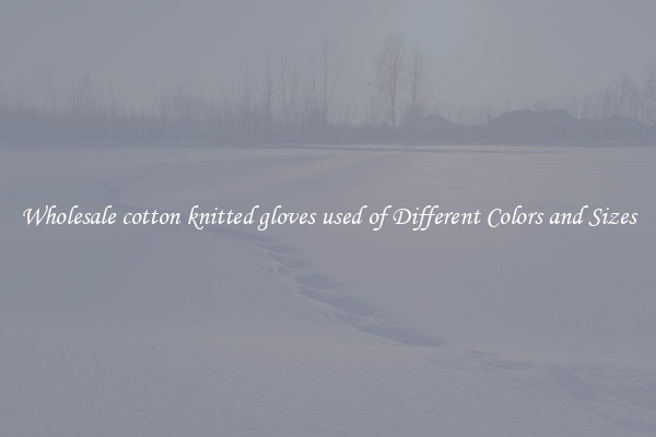 Wholesale cotton knitted gloves used of Different Colors and Sizes