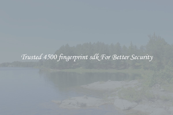 Trusted 4500 fingerprint sdk For Better Security
