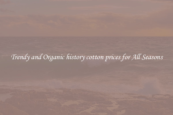 Trendy and Organic history cotton prices for All Seasons
