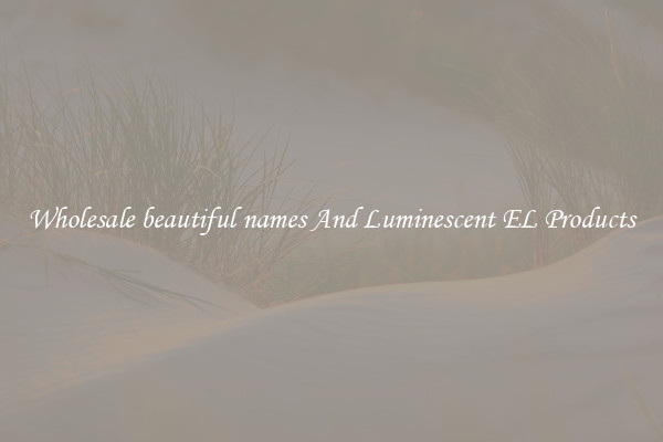 Wholesale beautiful names And Luminescent EL Products