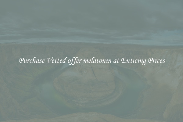 Purchase Vetted offer melatonin at Enticing Prices