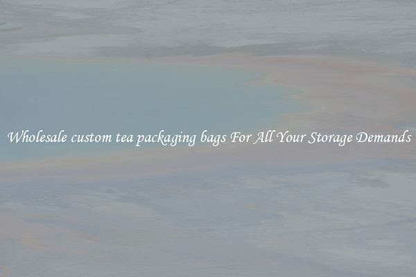 Wholesale custom tea packaging bags For All Your Storage Demands