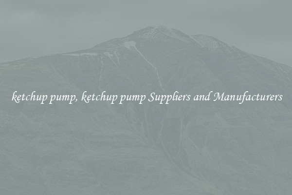 ketchup pump, ketchup pump Suppliers and Manufacturers