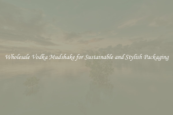 Wholesale Vodka Mudshake for Sustainable and Stylish Packaging