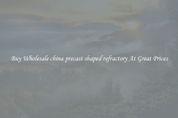 Buy Wholesale china precast shaped refractory At Great Prices