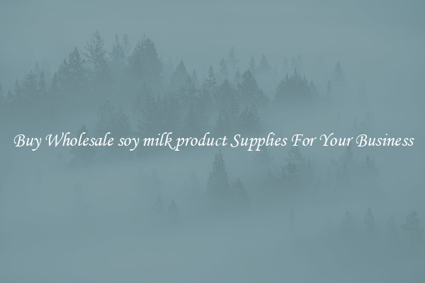 Buy Wholesale soy milk product Supplies For Your Business