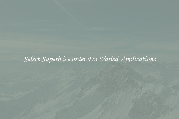Select Superb ice order For Varied Applications