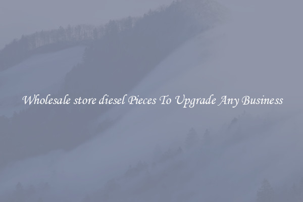 Wholesale store diesel Pieces To Upgrade Any Business
