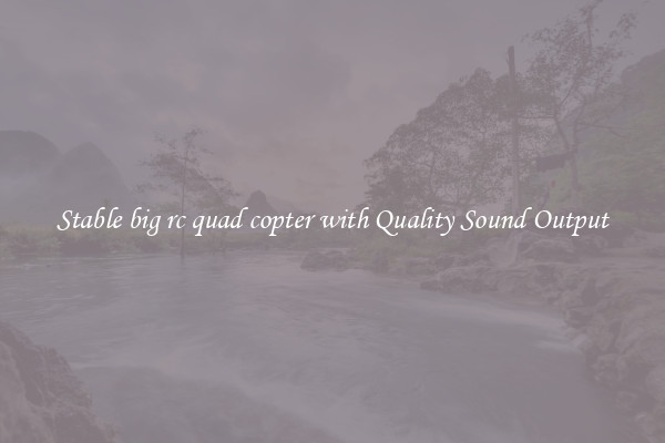 Stable big rc quad copter with Quality Sound Output