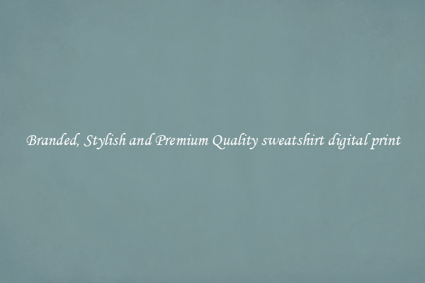Branded, Stylish and Premium Quality sweatshirt digital print