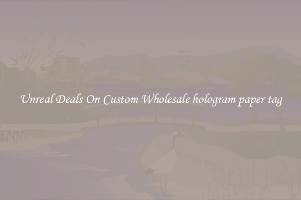 Unreal Deals On Custom Wholesale hologram paper tag