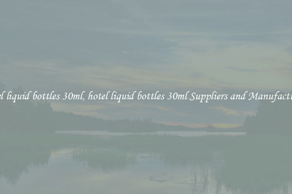 hotel liquid bottles 30ml, hotel liquid bottles 30ml Suppliers and Manufacturers
