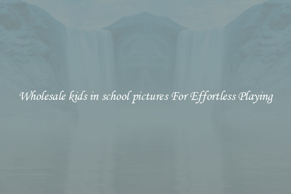 Wholesale kids in school pictures For Effortless Playing