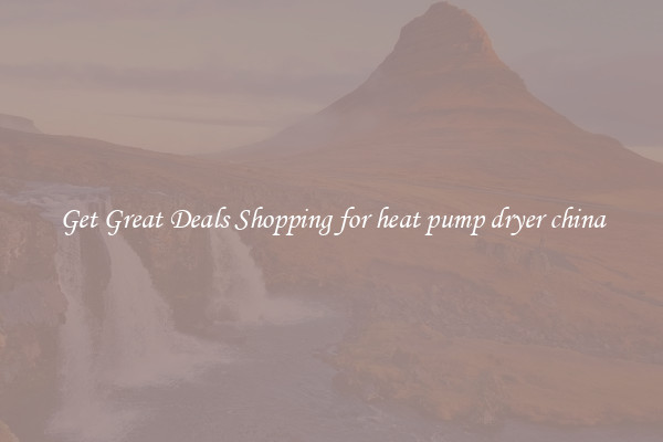 Get Great Deals Shopping for heat pump dryer china