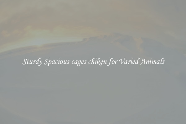 Sturdy Spacious cages chiken for Varied Animals