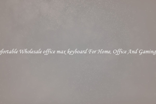 Comfortable Wholesale office max keyboard For Home, Office And Gaming Use