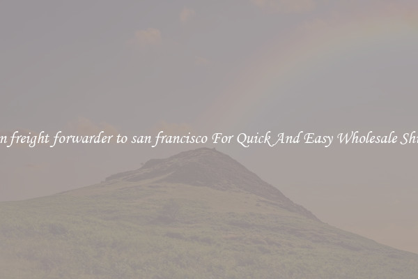 tianjin freight forwarder to san francisco For Quick And Easy Wholesale Shipping