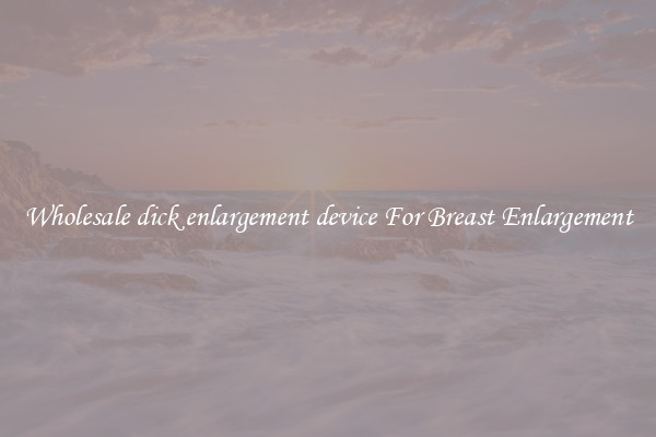 Wholesale dick enlargement device For Breast Enlargement