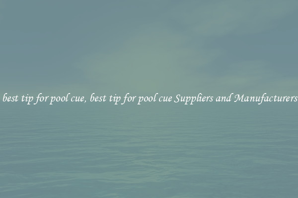best tip for pool cue, best tip for pool cue Suppliers and Manufacturers
