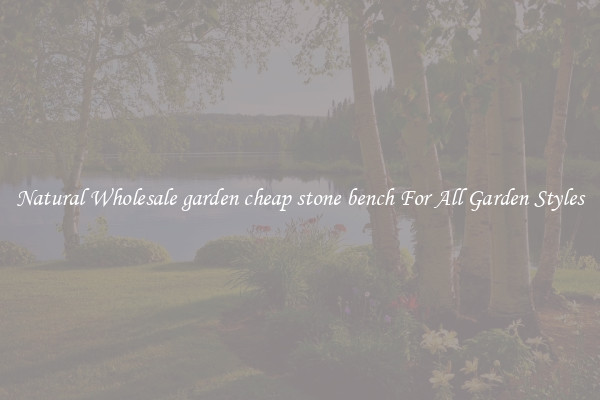Natural Wholesale garden cheap stone bench For All Garden Styles