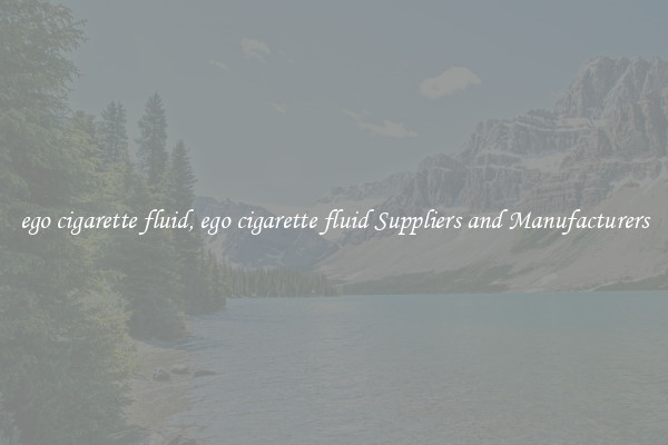 ego cigarette fluid, ego cigarette fluid Suppliers and Manufacturers