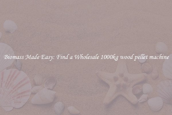  Biomass Made Easy: Find a Wholesale 1000kg wood pellet machine 