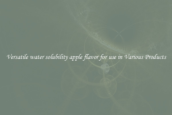 Versatile water solubility apple flavor for use in Various Products