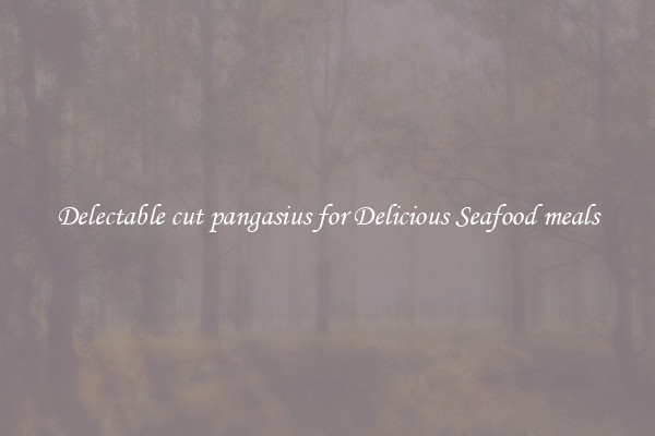 Delectable cut pangasius for Delicious Seafood meals