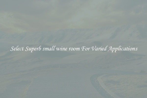 Select Superb small wine room For Varied Applications