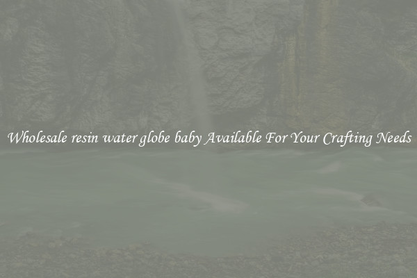 Wholesale resin water globe baby Available For Your Crafting Needs