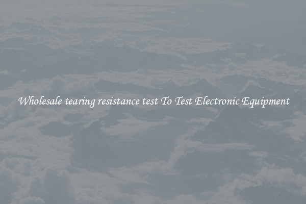 Wholesale tearing resistance test To Test Electronic Equipment