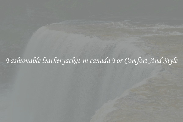 Fashionable leather jacket in canada For Comfort And Style
