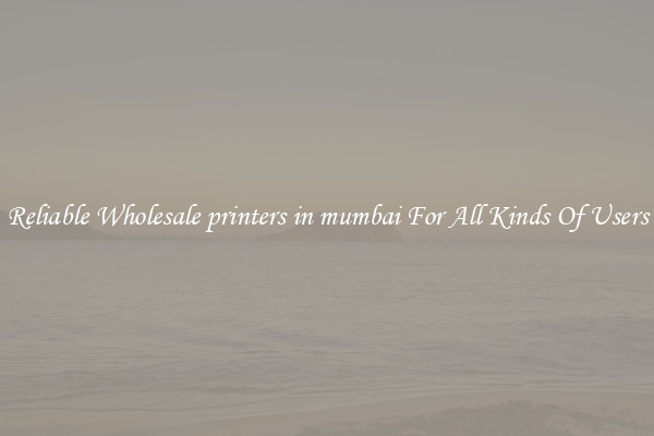 Reliable Wholesale printers in mumbai For All Kinds Of Users