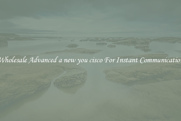 Wholesale Advanced a new you cisco For Instant Communication