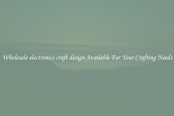 Wholesale electronics craft design Available For Your Crafting Needs