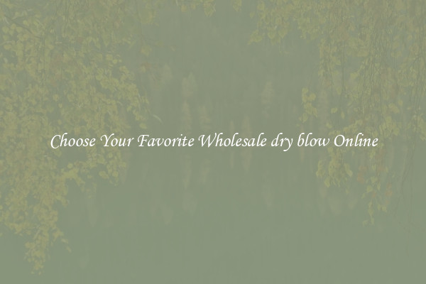 Choose Your Favorite Wholesale dry blow Online