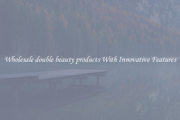 Wholesale double beauty products With Innovative Features