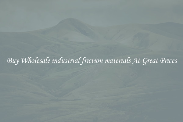 Buy Wholesale industrial friction materials At Great Prices