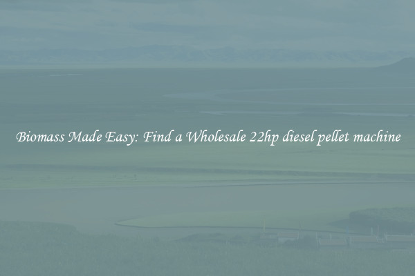  Biomass Made Easy: Find a Wholesale 22hp diesel pellet machine 
