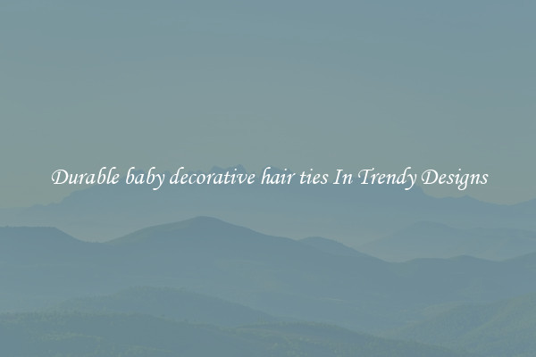 Durable baby decorative hair ties In Trendy Designs