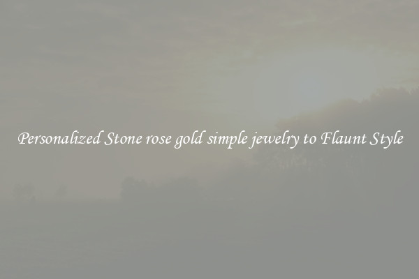 Personalized Stone rose gold simple jewelry to Flaunt Style