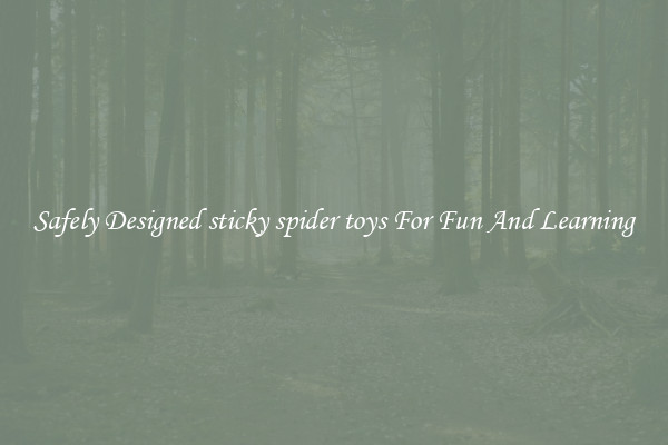 Safely Designed sticky spider toys For Fun And Learning