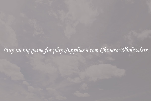 Buy racing game for play Supplies From Chinese Wholesalers