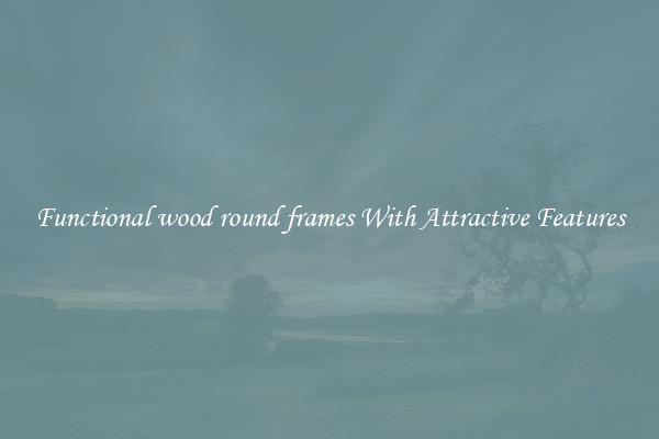 Functional wood round frames With Attractive Features