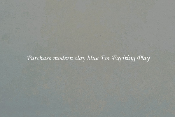 Purchase modern clay blue For Exciting Play