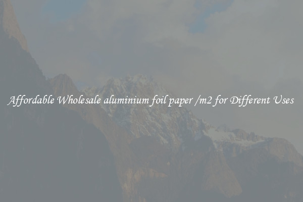 Affordable Wholesale aluminium foil paper /m2 for Different Uses 